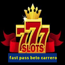 fast pass beto carrero